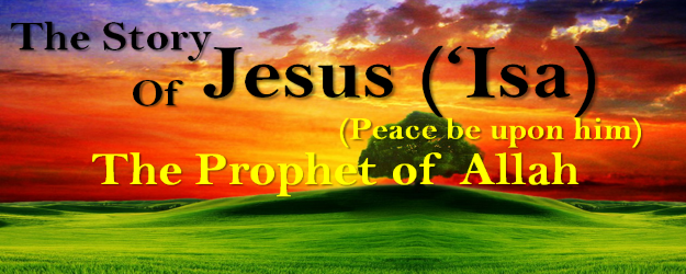 The Story Of Jesus (‘Isa) Peace Be Upon Him, The Prophet Of Allah ...